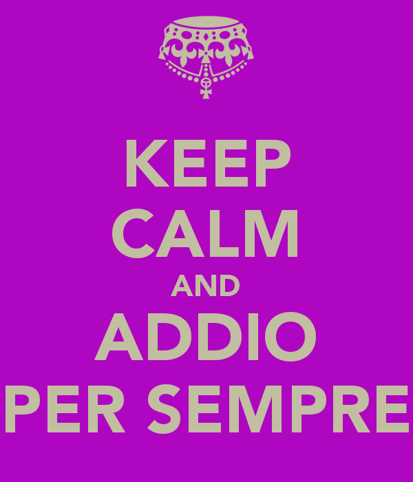 http://sd.keepcalm-o-matic.co.uk/i/keep-calm-and-addio-per-sempre.png
