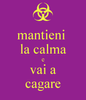 http://sd.keepcalm-o-matic.co.uk/i/mantieni-la-calma-e-vai-a-cagare.png