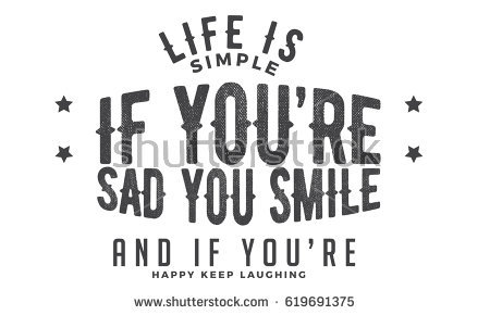 stock-vector-life-is-simple-if-you-re-sad-you-smile-and-if-you-re-happy-keep-laughing-life-motivation-619691375.jpg
